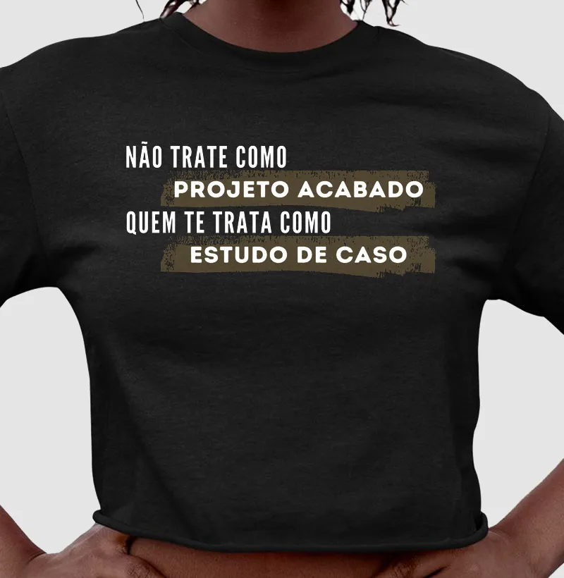 Não trate como projeto acabado quem te trata como estudo de caso