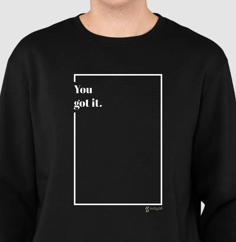 You got it