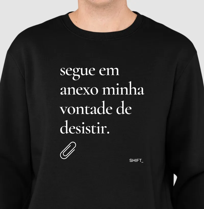 Segue em Anexo Minha Vontade de Desistir - Suéter Moletom