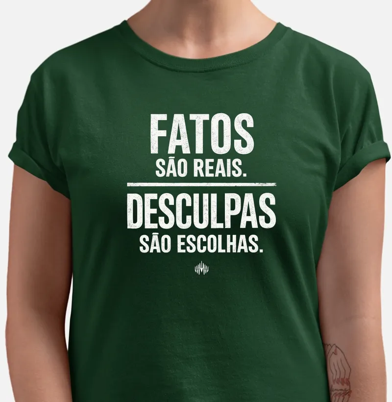 Fatos São Reais. Desculpas São Escolhas.