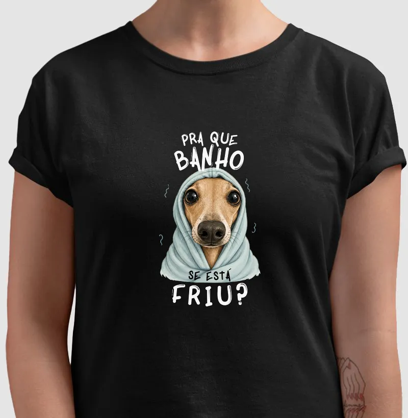 Pra que banho se está friu?