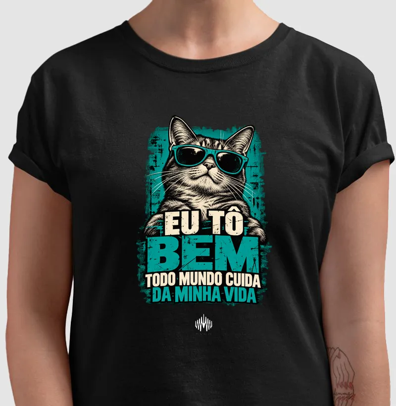 Eu Tô Bem. Todo Mundo Cuida da Minha Vida. - Camiseta