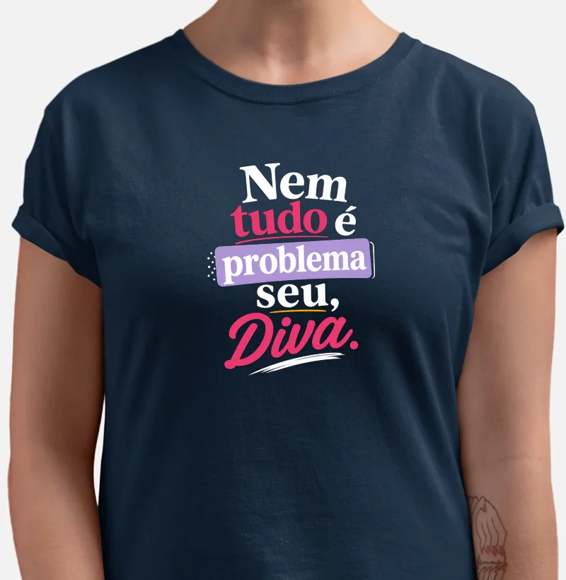 Camiseta Nem Tudo é Problema Seu, Diva