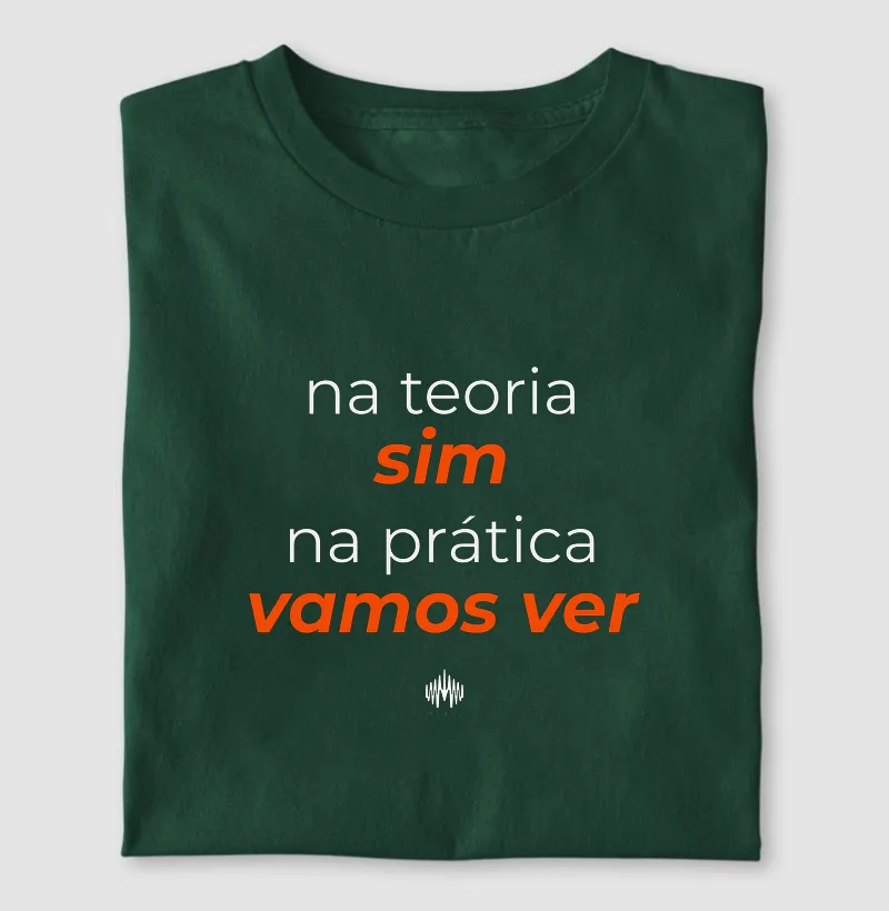 Na teoria, sim. Na prática, vamos ver. - Camiseta