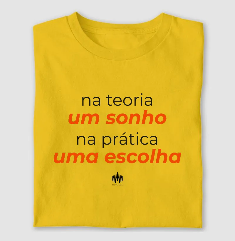 Na teoria, um sonho. Na prática, uma escolha. - Camiseta