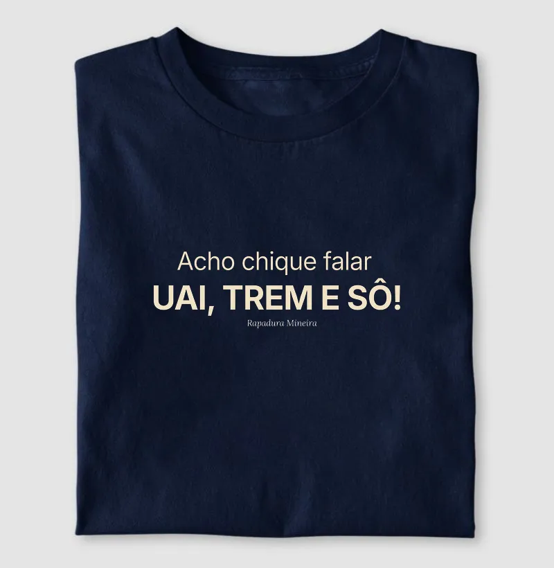 Acho chique falar UAI, TREM e SÔ!