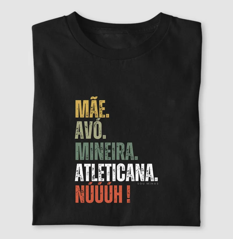Mãe. Avó. Mineira. Atleticana. Núúúh! - Camiseta