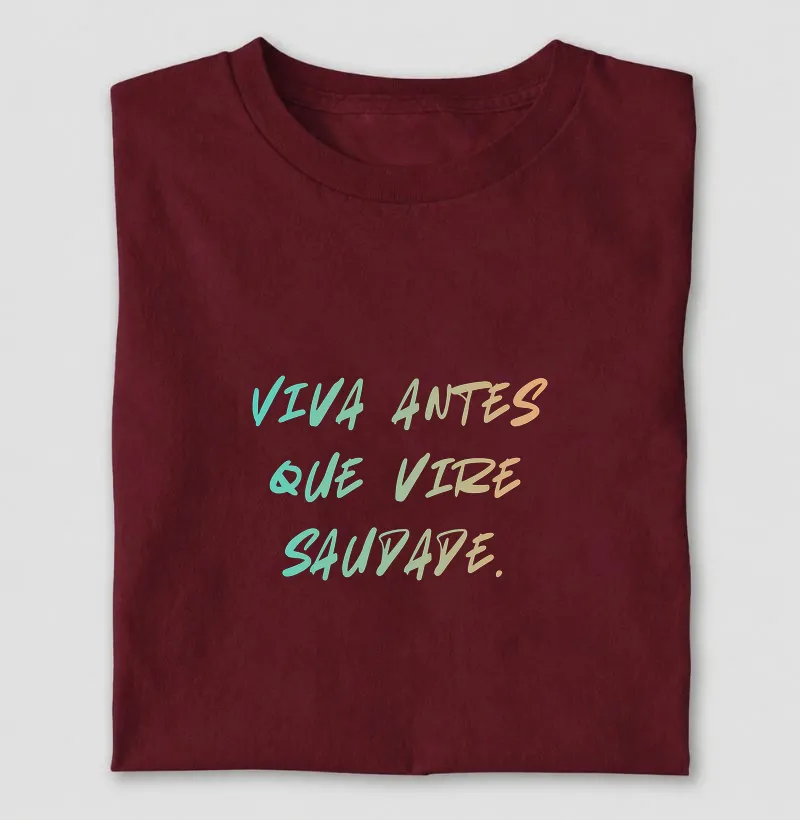 "Viva antes que vire saudade" - Camiseta