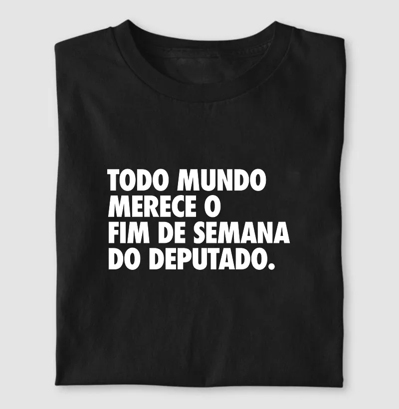 Todo mundo merece o fim de semana do deputado