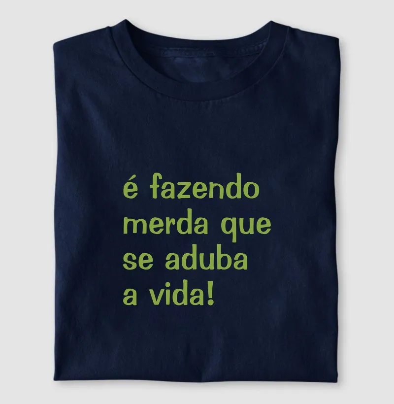É fazendo merda que se aduba a vida!
