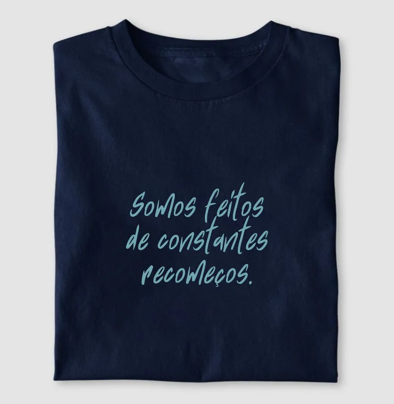 "Somos feitos de constantes recomeços" - Camiseta