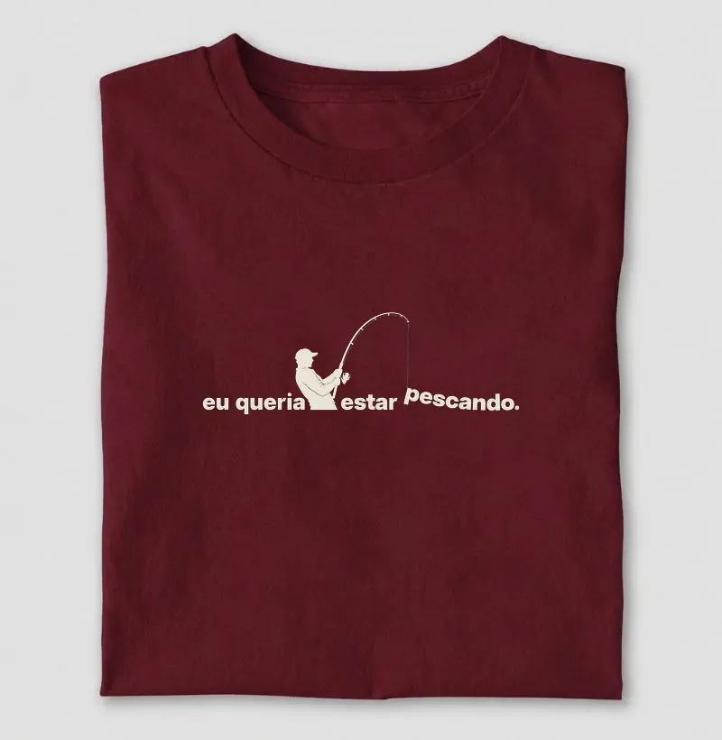 Eu queria pesca de linha - Camiseta