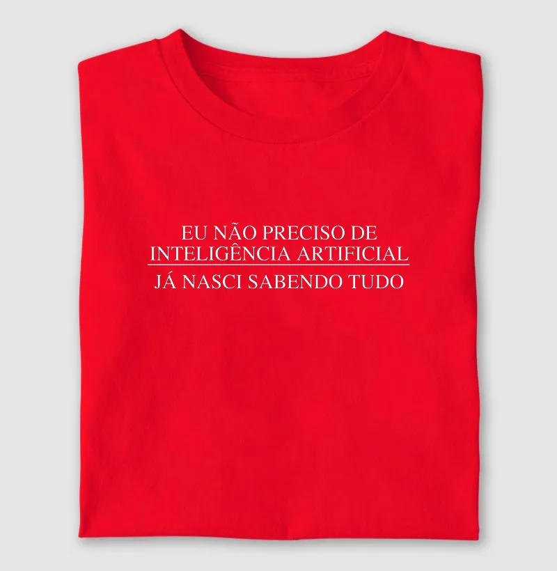 Eu não preciso de Inteligencia Artificial, já nasci sabendo tudo.