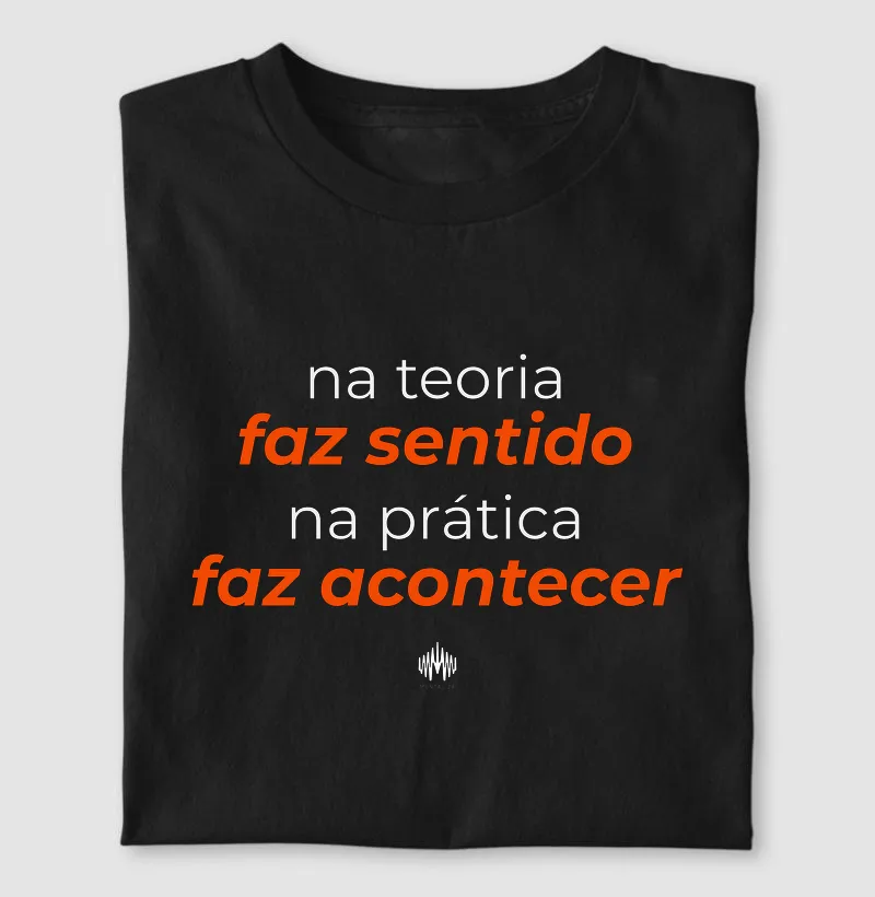 Na teoria, faz sentido. Na prática, faz acontecer.