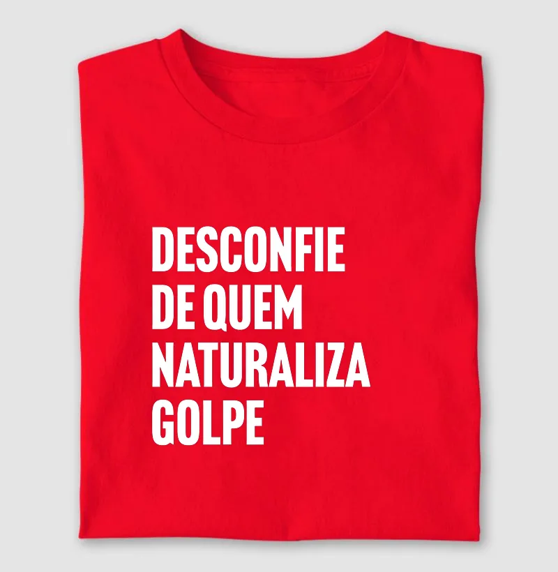 Desconfie de quem naturaliza golpe - Camiseta