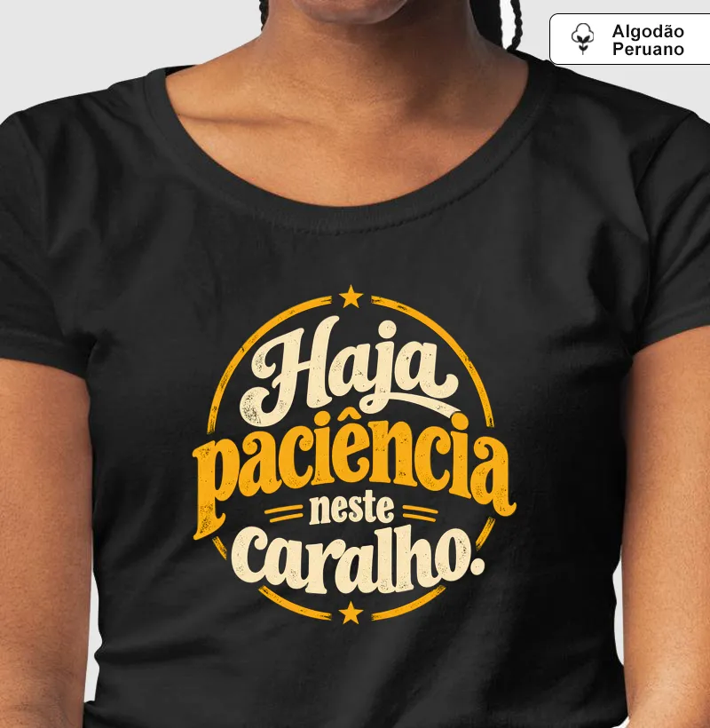 HAJA PACIÊNCIA! - Camiseta Algodão Peruano