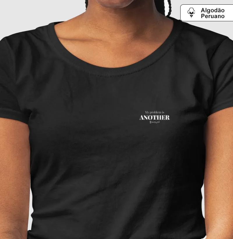 Camiseta Baby Look WayAll Premium- My problem is ANOTHER