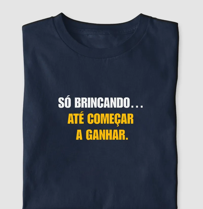 Só brincando... até começar a ganhar