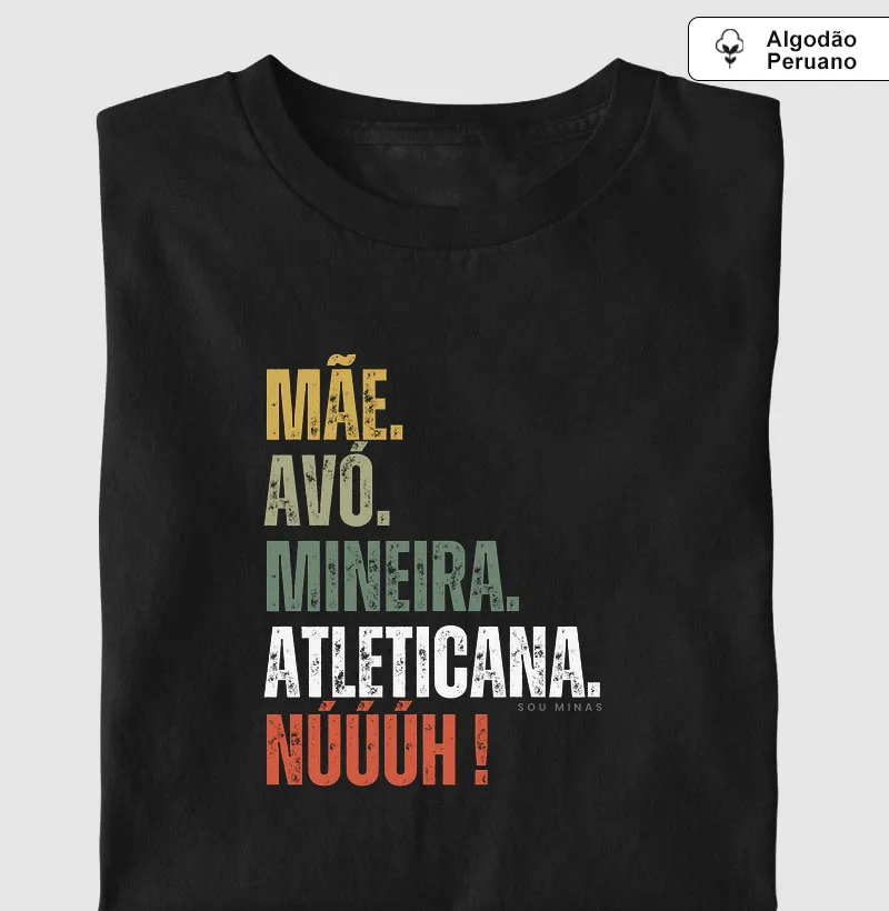 Mãe. Avó. Mineira. Atleticana. Núúúh! - Algodão Peruano - Camiseta Algodão Peruano