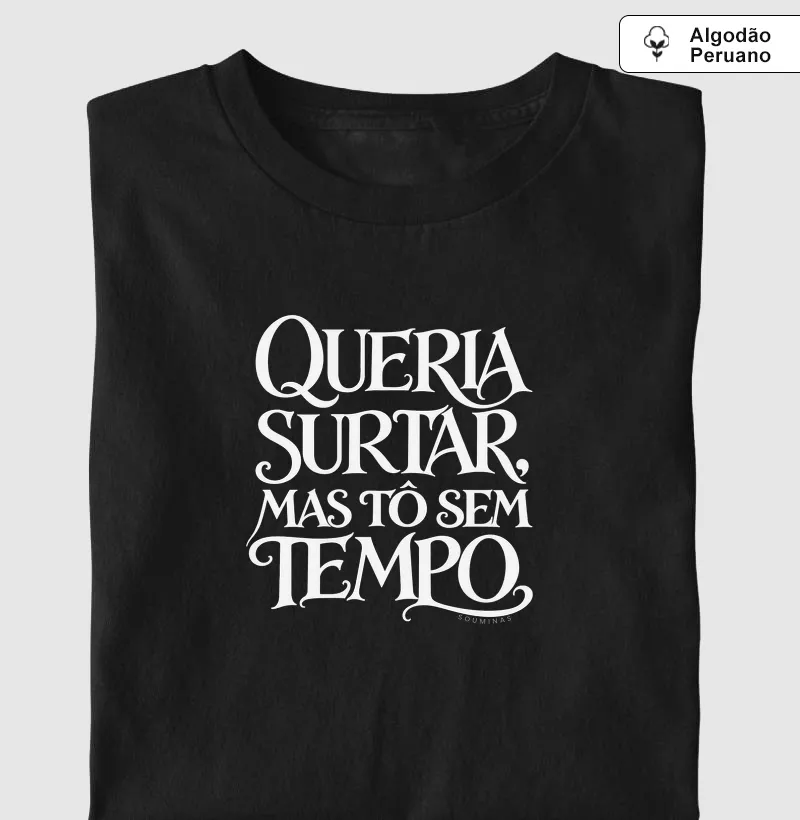 Queria surtar, mas tô sem tempo - Algodão Peruano - Camiseta Algodão Peruano