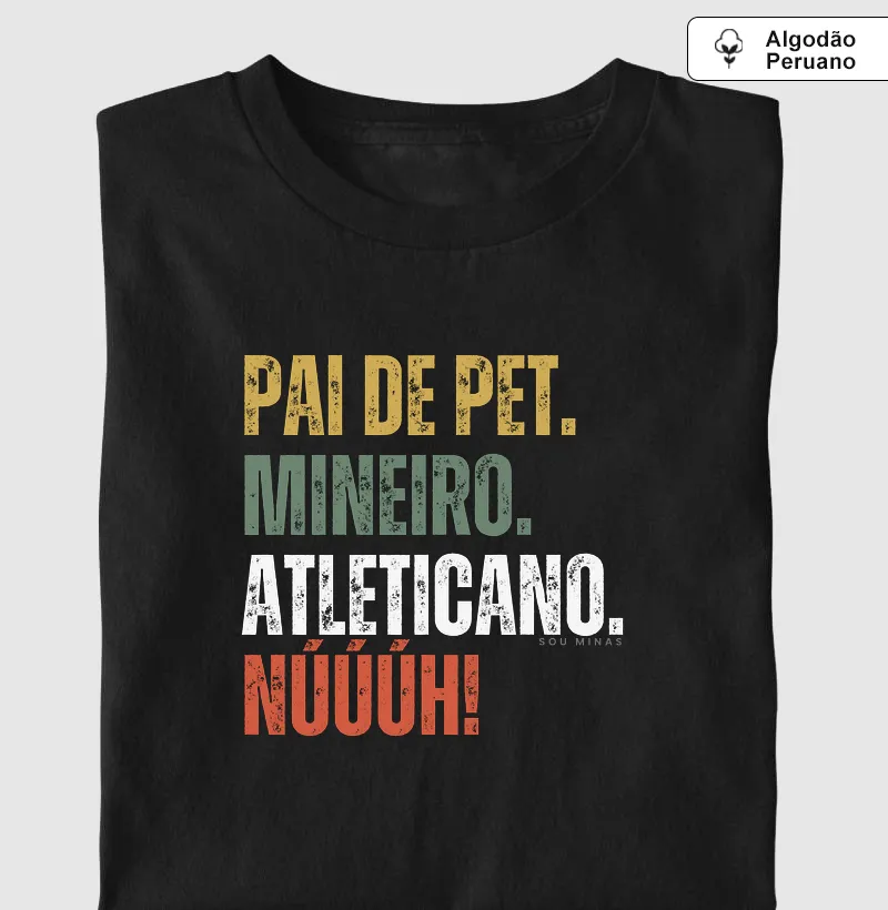 Pai de Pet. Mineiro. Atleticano. Núúúh! - Algodão Peruano