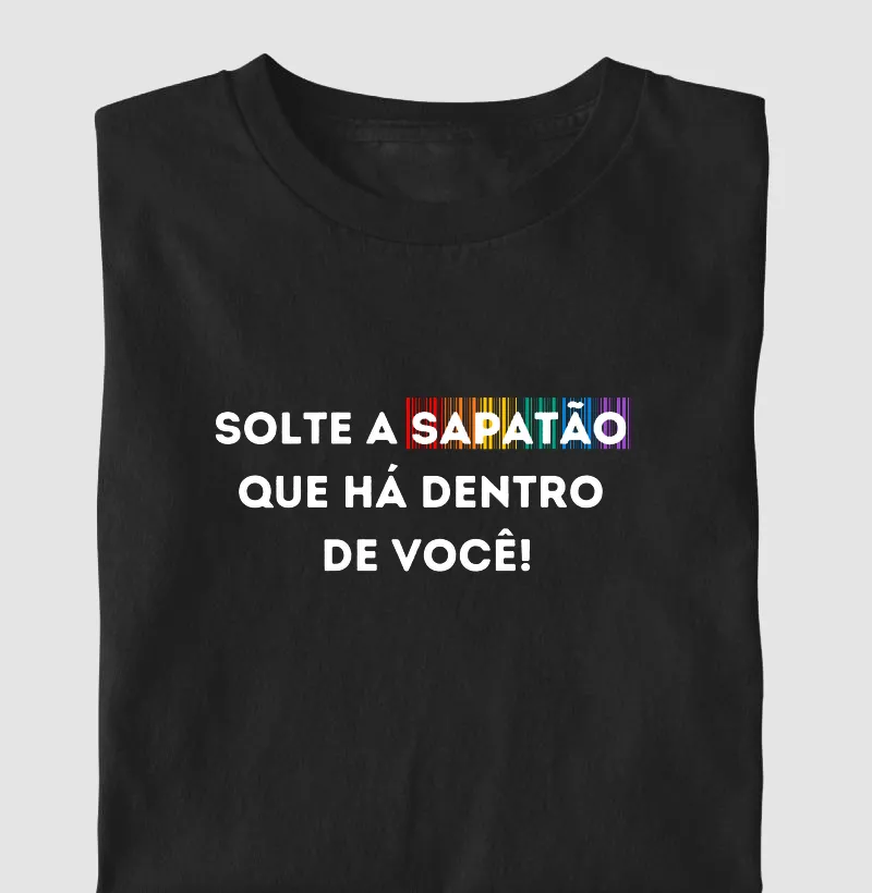 SOLTE A SAPATÃO QUE HÁ ENTRO DE VOCÊ
