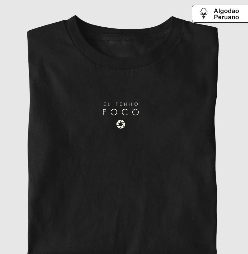 Eu tenho foco - Camiseta Algodão Peruano