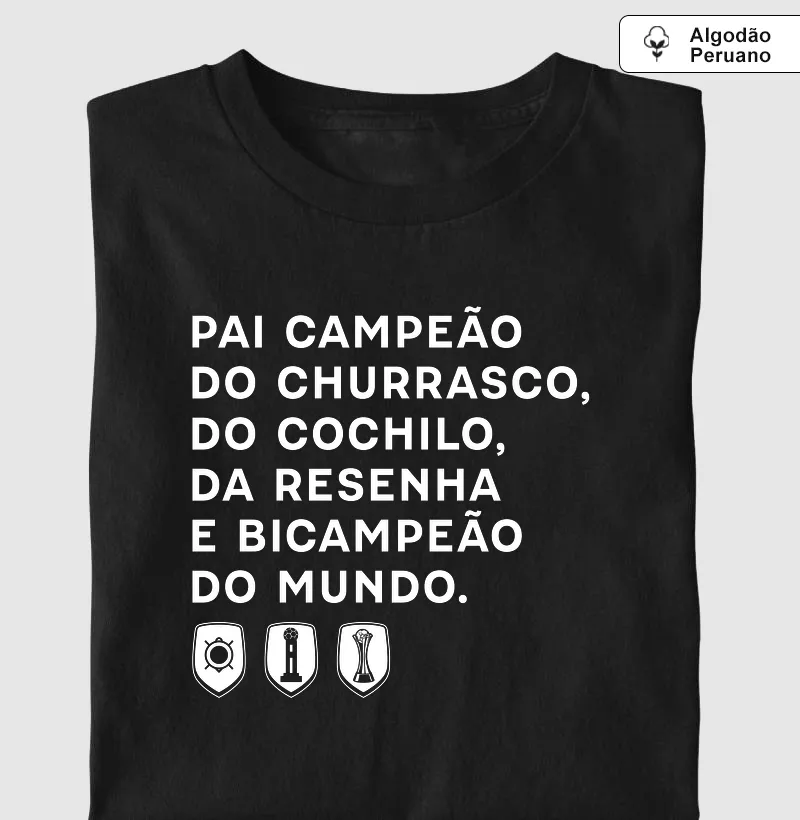 Pai campeão do Churrasco, do Cochilo, da Resenha e Bicampeão do Mundo.