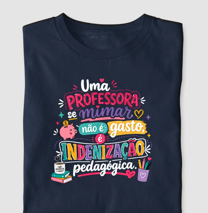 Camiseta Uma professora se mimar não é gasto, é idenização pedagógica