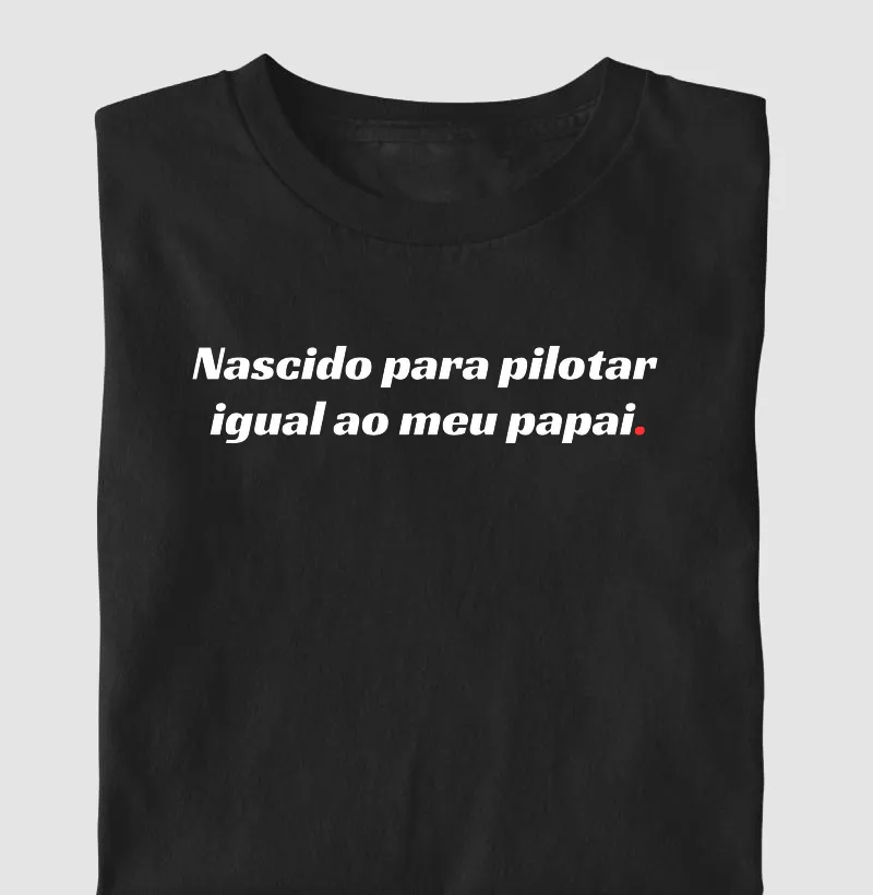 Nascido para pilotar igual ao meu papai.