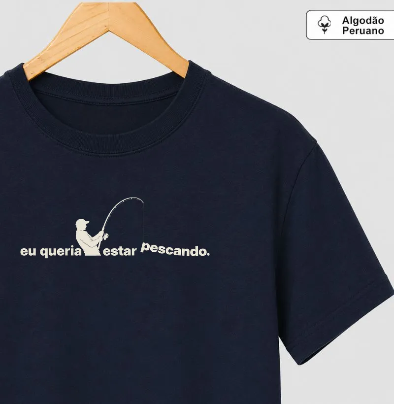 Eu queria pesca de linha - Camiseta Algodão Peruano