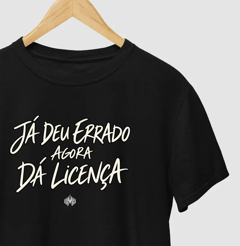Já Deu Errado. Agora Dá Licença. - Camiseta