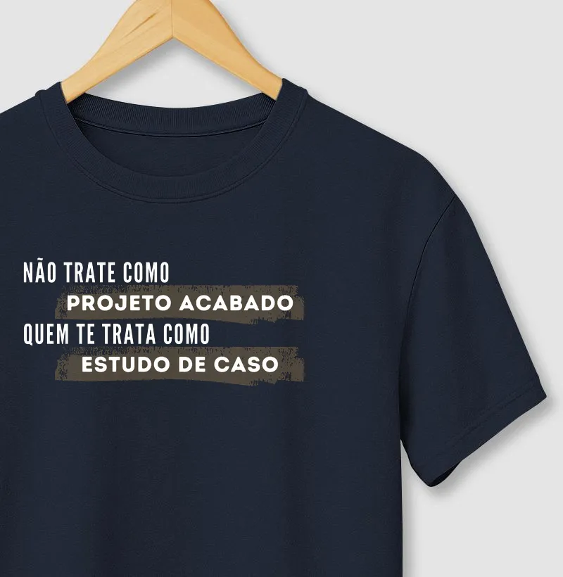 Não trate como projeto acabado quem te trata como estudo de caso