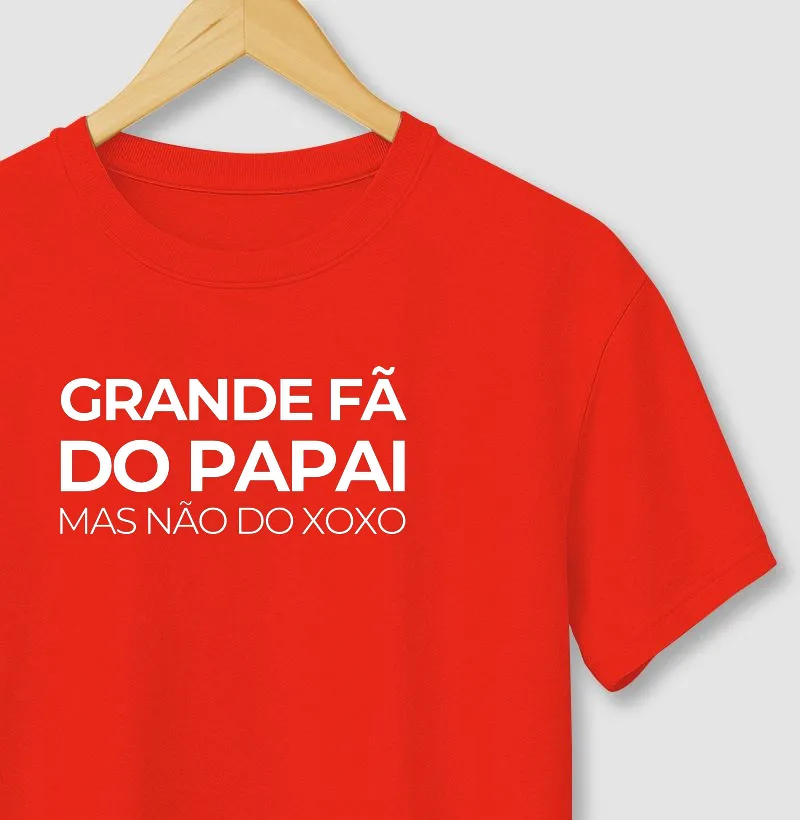 Grande Fã do Papai, mas não do Xoxo